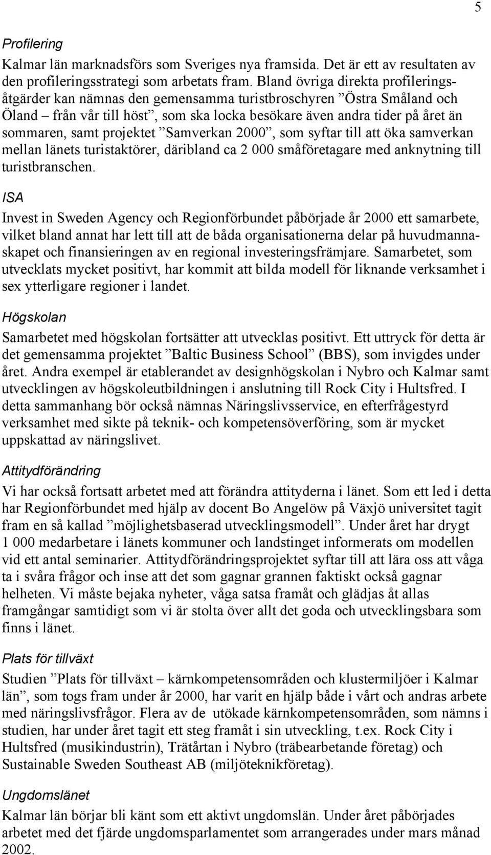 projektet Samverkan 2000, som syftar till att öka samverkan mellan länets turistaktörer, däribland ca 2 000 småföretagare med anknytning till turistbranschen.