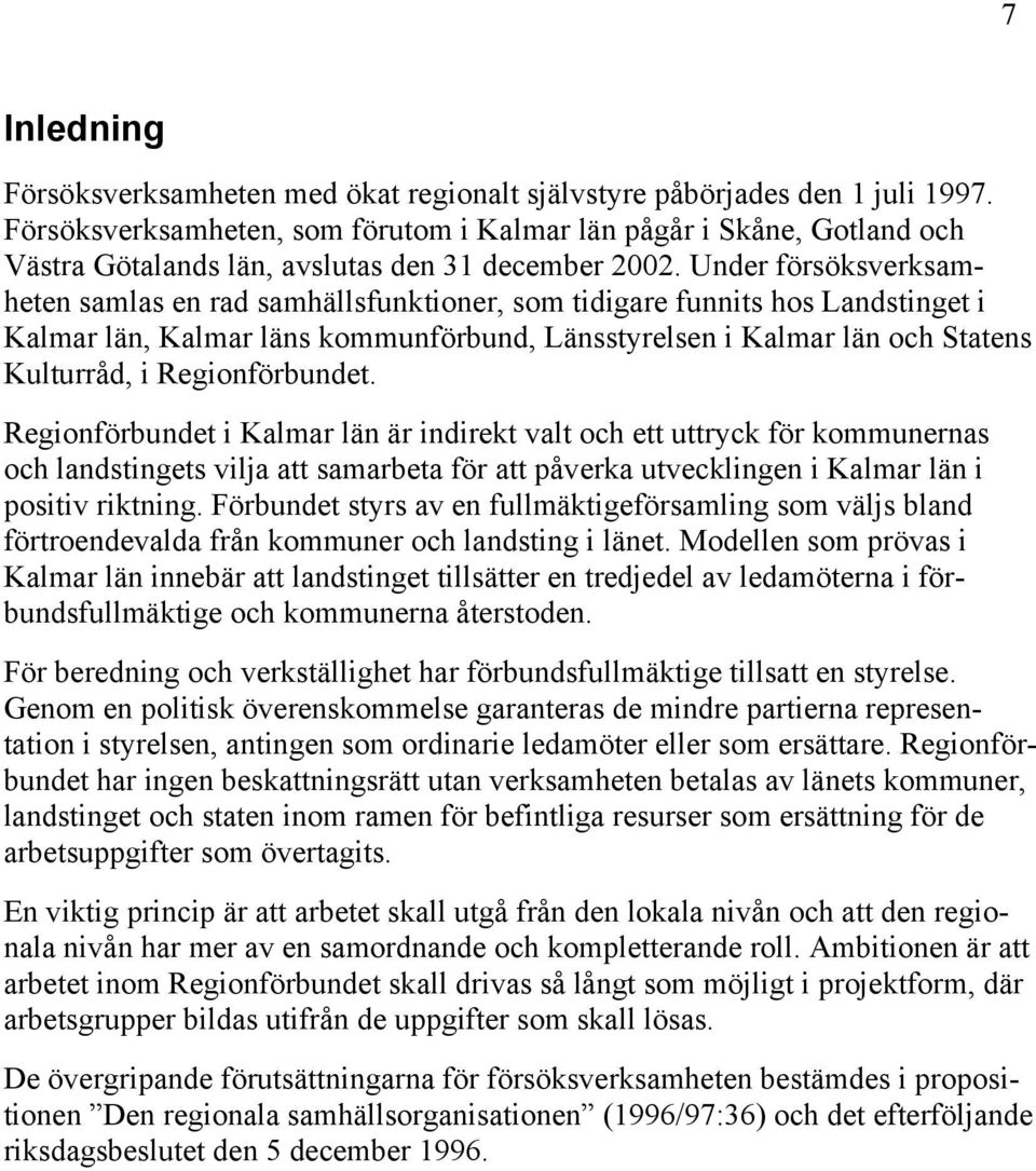 Under försöksverksamheten samlas en rad samhällsfunktioner, som tidigare funnits hos Landstinget i Kalmar län, Kalmar läns kommunförbund, Länsstyrelsen i Kalmar län och Statens Kulturråd, i