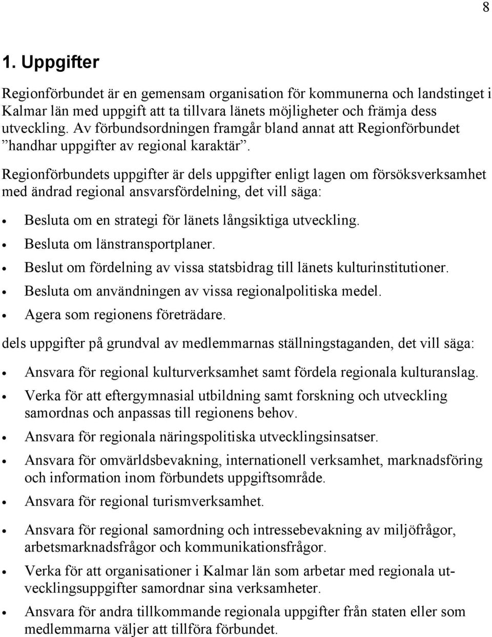 Regionförbundets uppgifter är dels uppgifter enligt lagen om försöksverksamhet med ändrad regional ansvarsfördelning, det vill säga: Besluta om en strategi för länets långsiktiga utveckling.