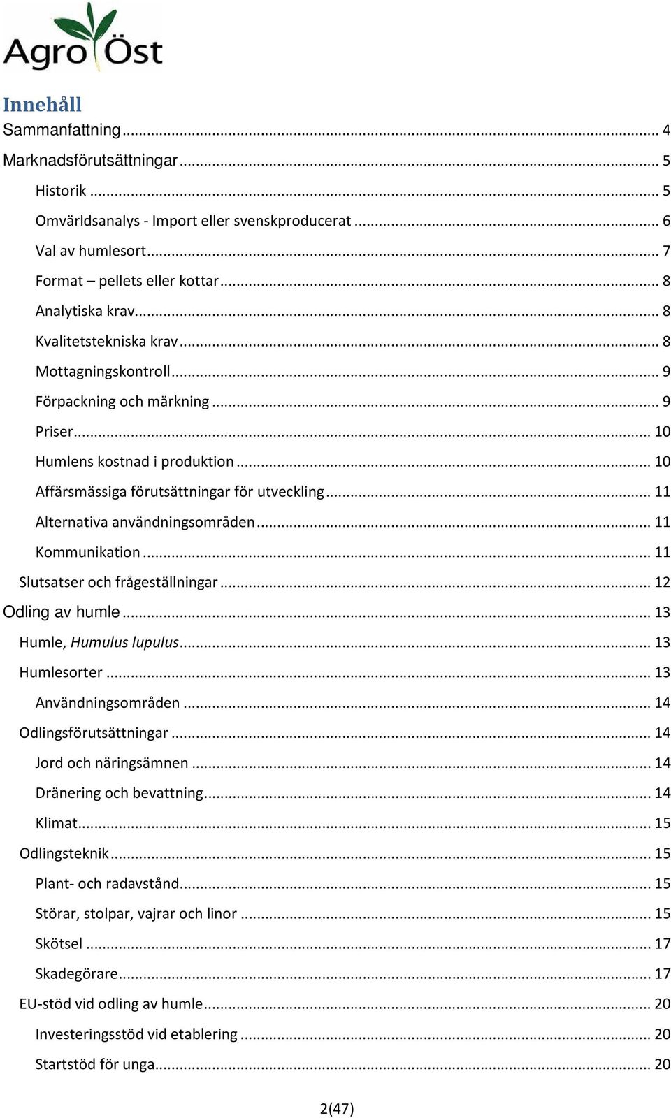 .. 11 Alternativa användningsområden... 11 Kommunikation... 11 Slutsatser och frågeställningar... 12 Odling av humle... 13 Humle, Humulus lupulus... 13 Humlesorter... 13 Användningsområden.