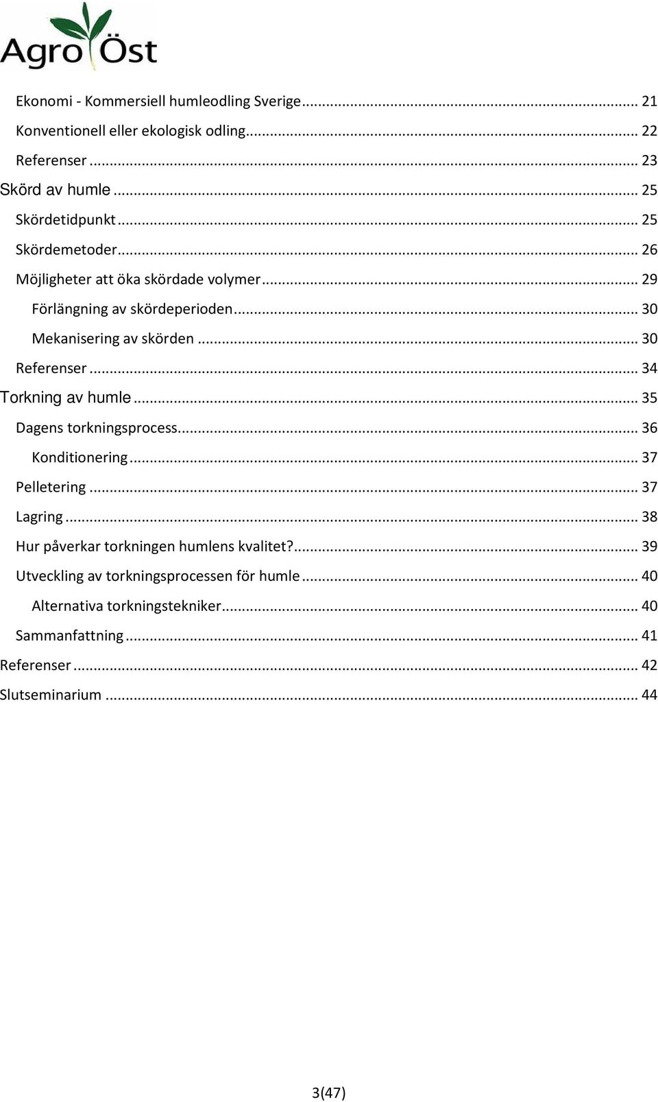 .. 34 Torkning av humle... 35 Dagens torkningsprocess... 36 Konditionering... 37 Pelletering... 37 Lagring.