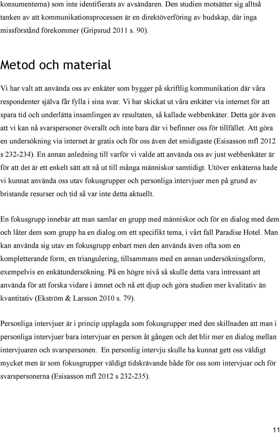 Metod och material Vi har valt att använda oss av enkäter som bygger på skriftlig kommunikation där våra respondenter själva får fylla i sina svar.