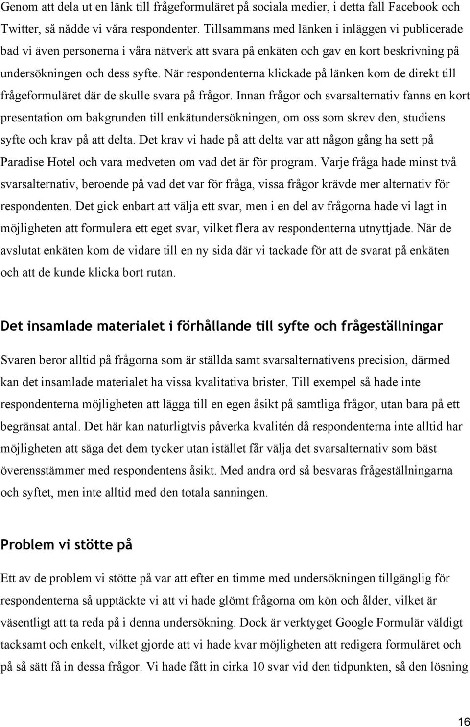 När respondenterna klickade på länken kom de direkt till frågeformuläret där de skulle svara på frågor.