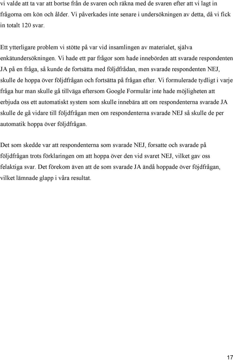 Vi hade ett par frågor som hade innebörden att svarade respondenten JA på en fråga, så kunde de fortsätta med följdfrådan, men svarade respondenten NEJ, skulle de hoppa över följdfrågan och fortsätta