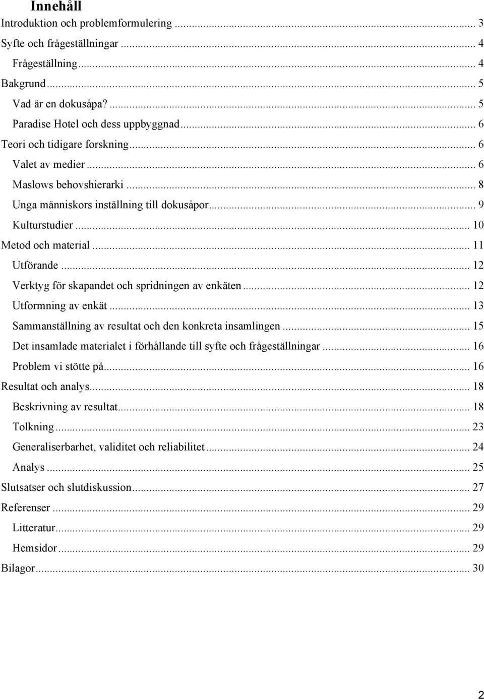 .. 12 Verktyg för skapandet och spridningen av enkäten... 12 Utformning av enkät... 13 Sammanställning av resultat och den konkreta insamlingen.