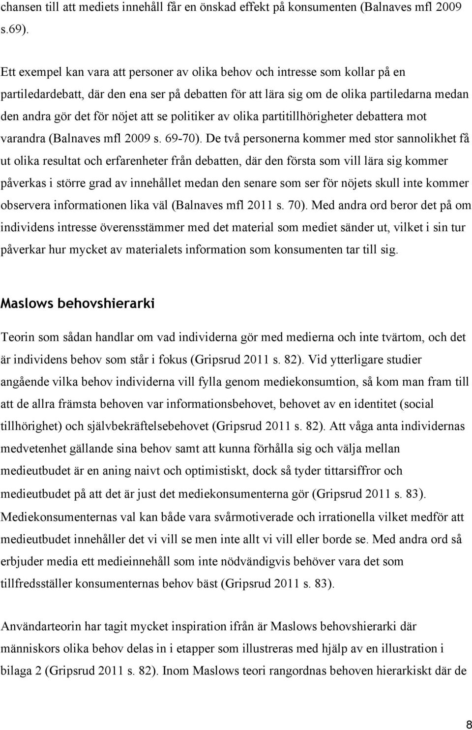 nöjet att se politiker av olika partitillhörigheter debattera mot varandra (Balnaves mfl 2009 s. 69-70).