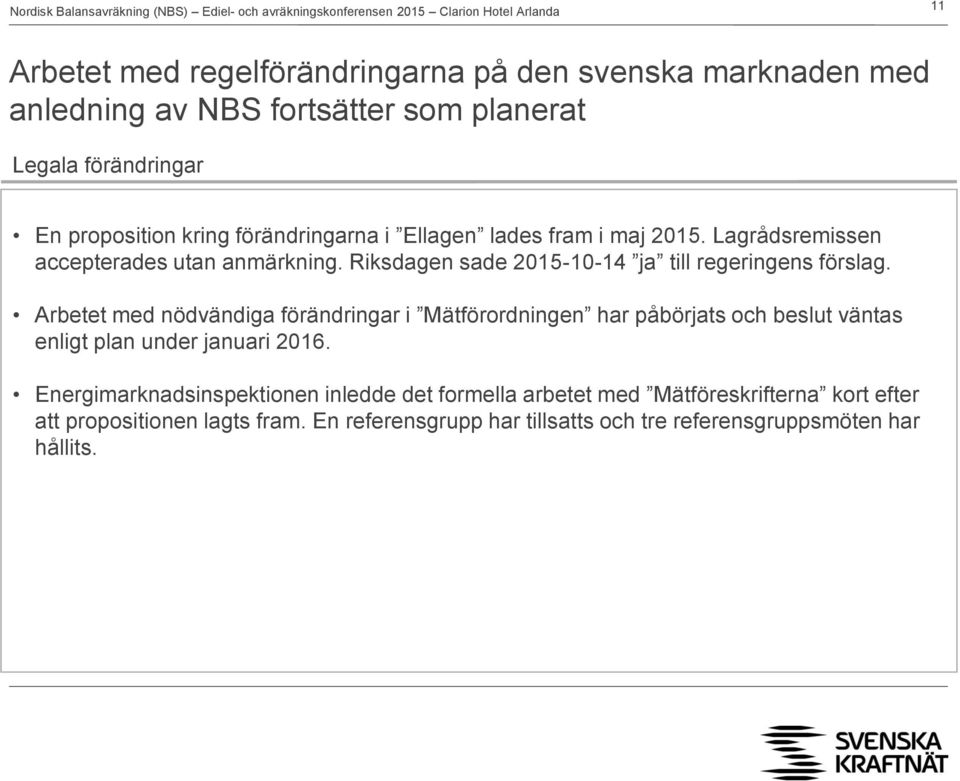 Arbetet med nödvändiga förändringar i Mätförordningen har påbörjats och beslut väntas enligt plan under januari 2016.