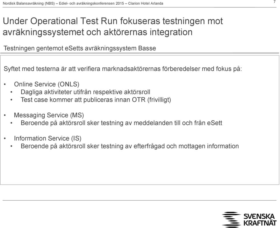 aktiviteter utifrån respektive aktörsroll Test case kommer att publiceras innan OTR (frivilligt) Messaging Service (MS) Beroende på