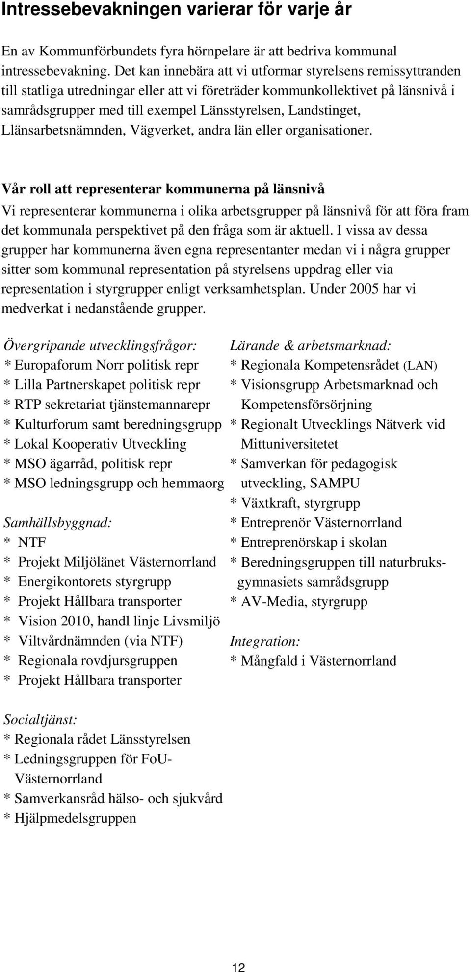 Landstinget, Llänsarbetsnämnden, Vägverket, andra län eller organisationer.