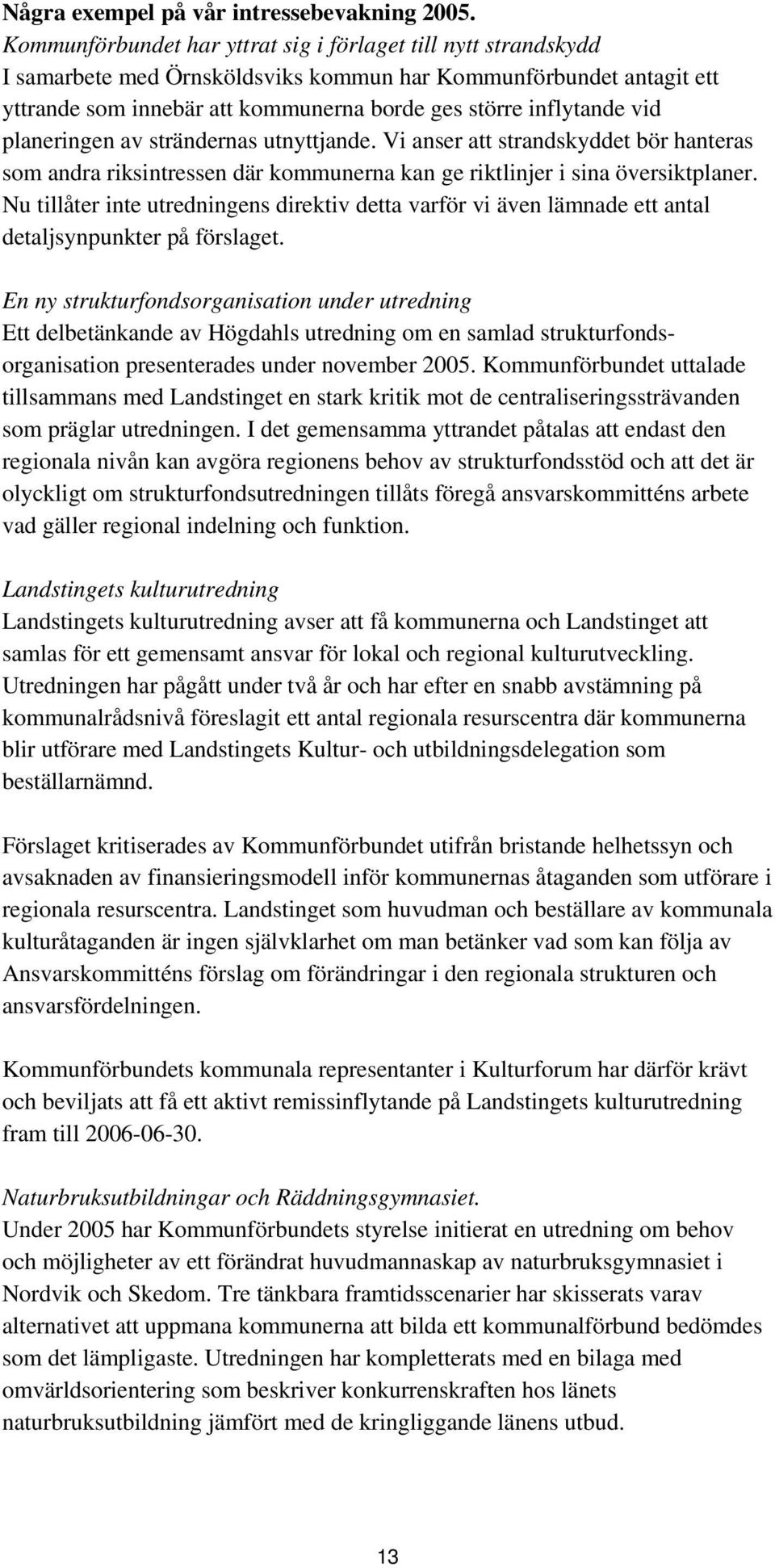 vid planeringen av strändernas utnyttjande. Vi anser att strandskyddet bör hanteras som andra riksintressen där kommunerna kan ge riktlinjer i sina översiktplaner.