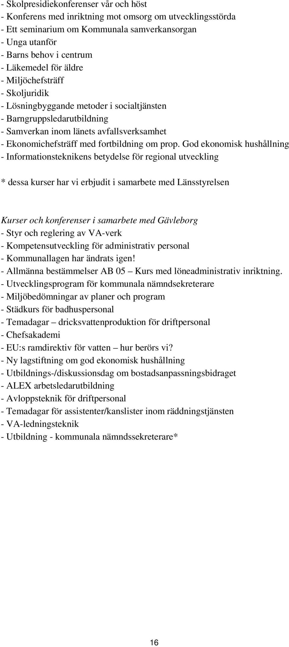 God ekonomisk hushållning - Informationsteknikens betydelse för regional utveckling * dessa kurser har vi erbjudit i samarbete med Länsstyrelsen Kurser och konferenser i samarbete med Gävleborg -