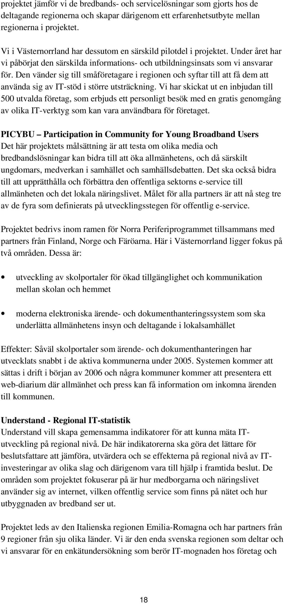 Den vänder sig till småföretagare i regionen och syftar till att få dem att använda sig av IT-stöd i större utsträckning.