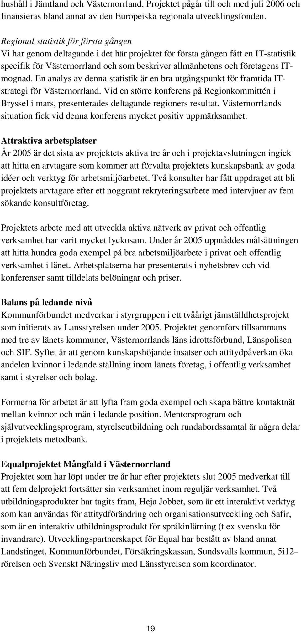 ITmognad. En analys av denna statistik är en bra utgångspunkt för framtida ITstrategi för Västernorrland.