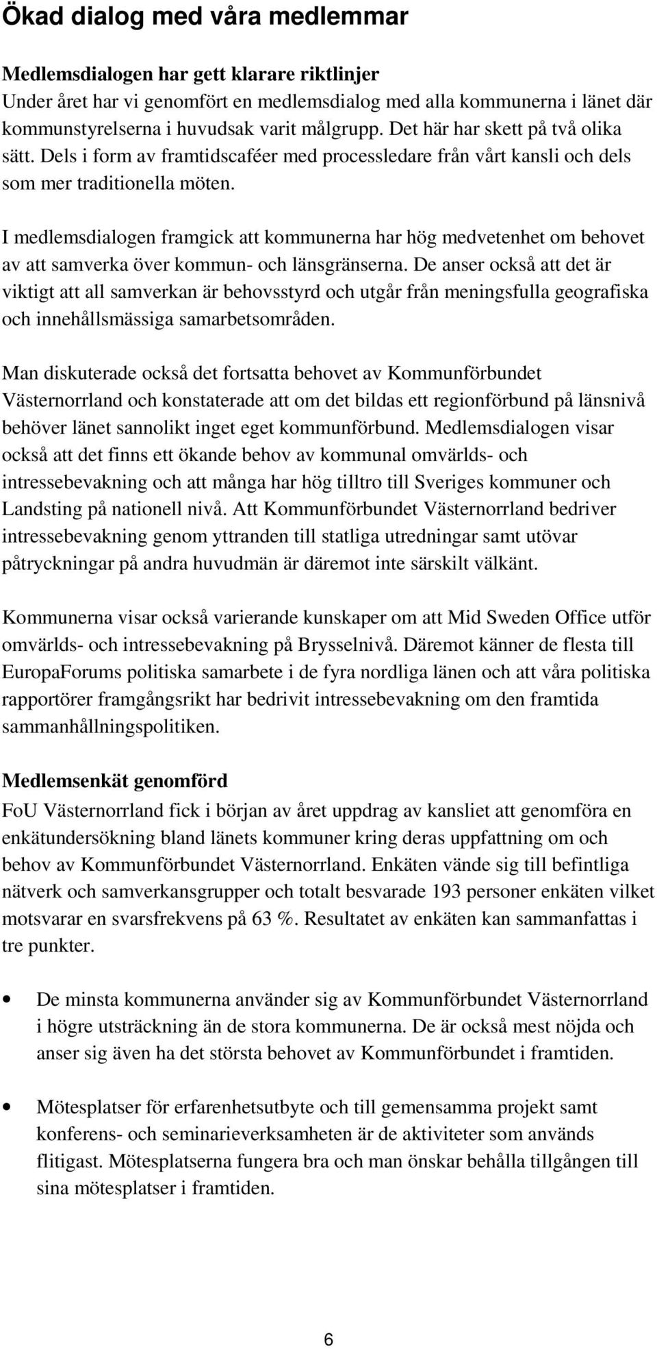 I medlemsdialogen framgick att kommunerna har hög medvetenhet om behovet av att samverka över kommun- och länsgränserna.