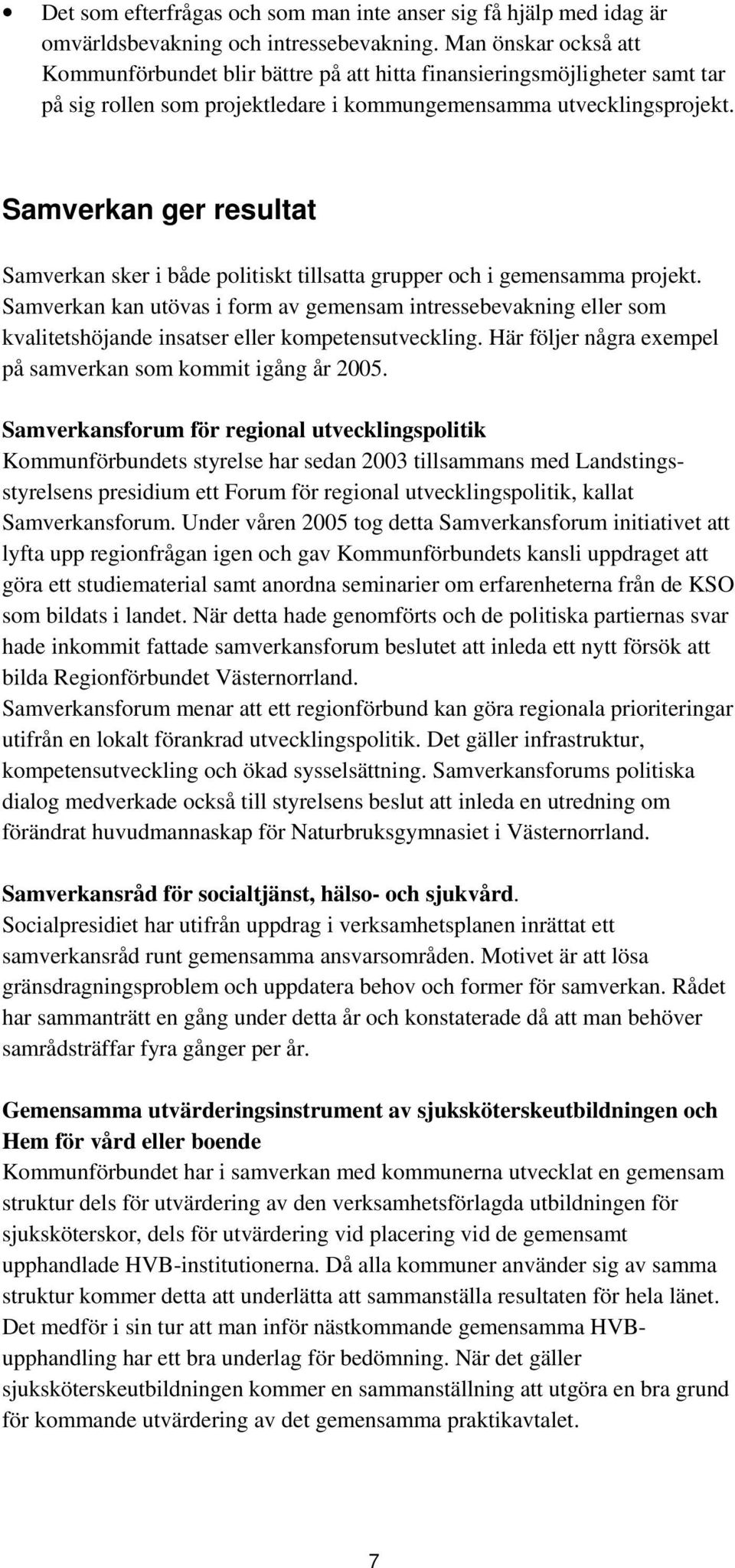 Samverkan ger resultat Samverkan sker i både politiskt tillsatta grupper och i gemensamma projekt.