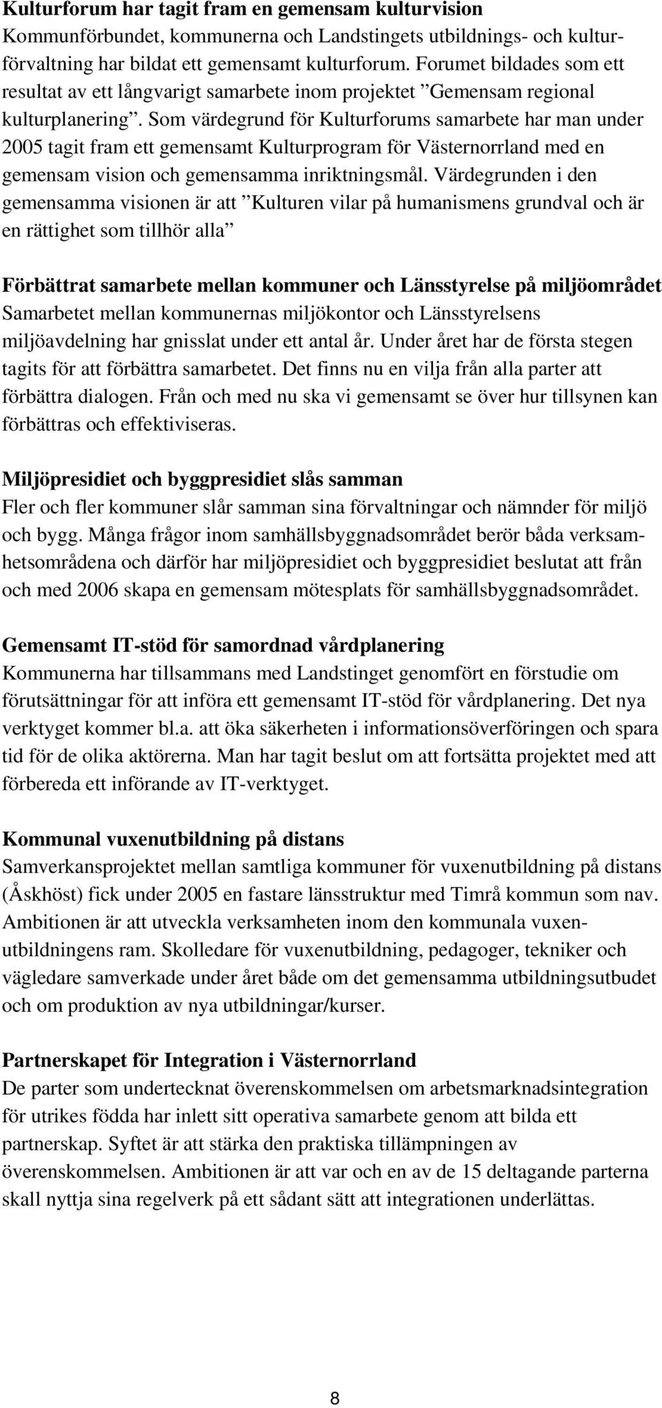 Som värdegrund för Kulturforums samarbete har man under 2005 tagit fram ett gemensamt Kulturprogram för Västernorrland med en gemensam vision och gemensamma inriktningsmål.