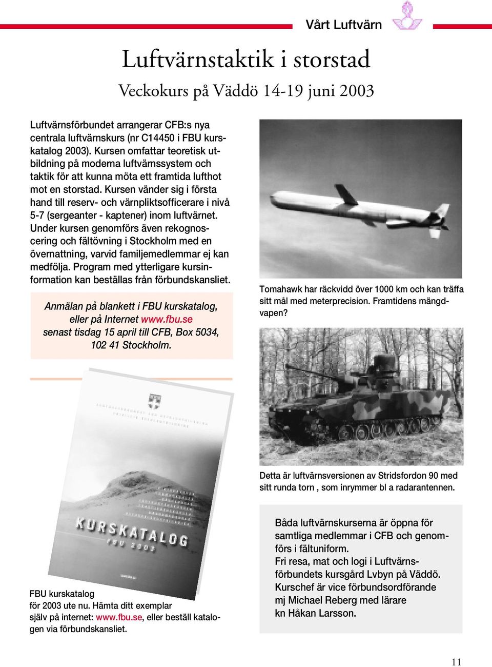 Kursen vänder sig i första hand till reserv- och värnpliktsofficerare i nivå 5-7 (sergeanter - kaptener) inom luftvärnet.