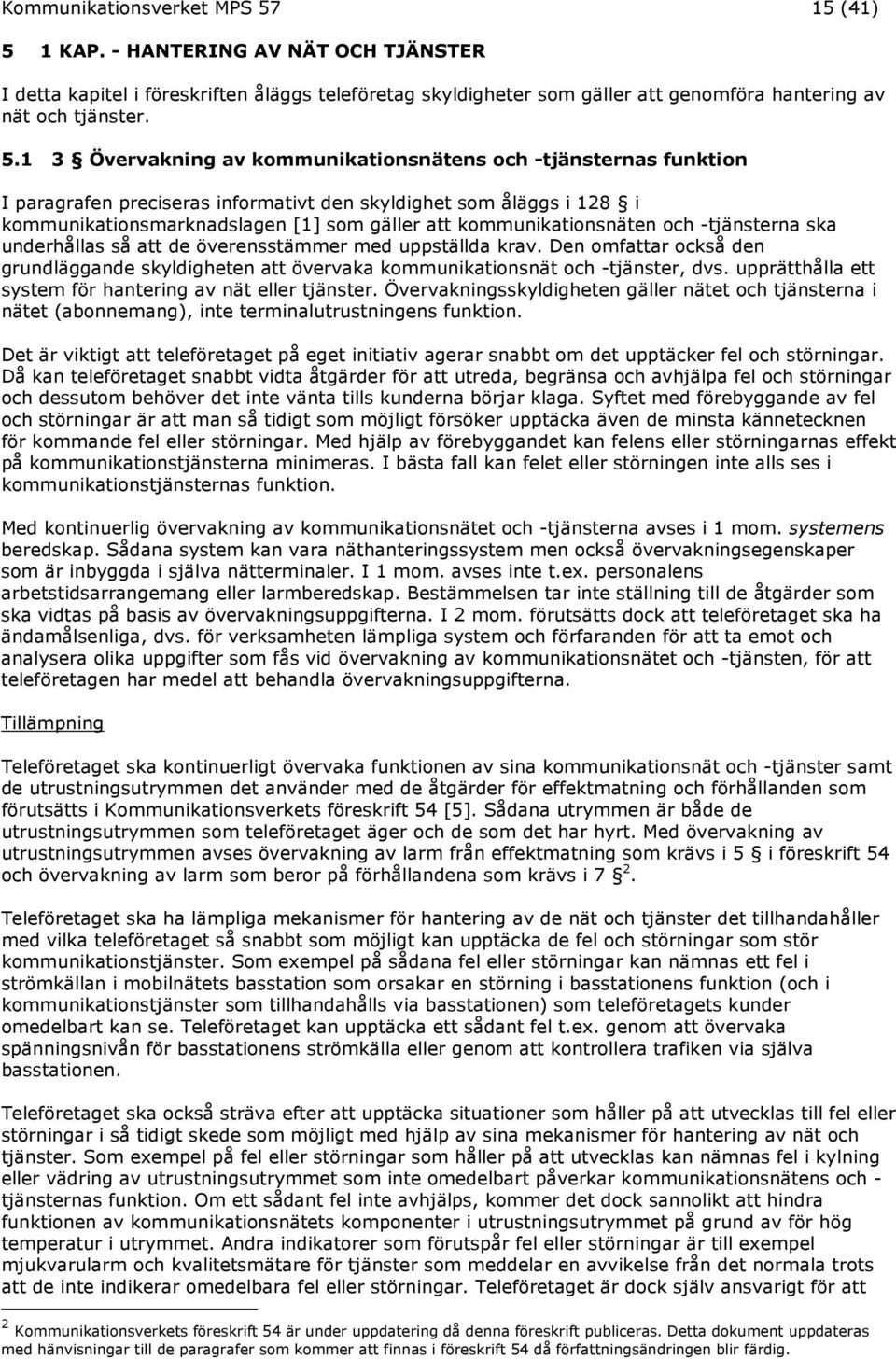 1 KAP. - HANTERING AV NÄT OCH TJÄNSTER I detta kapitel i föreskriften åläggs teleföretag skyldigheter som gäller att genomföra hantering av nät och tjänster. 5.