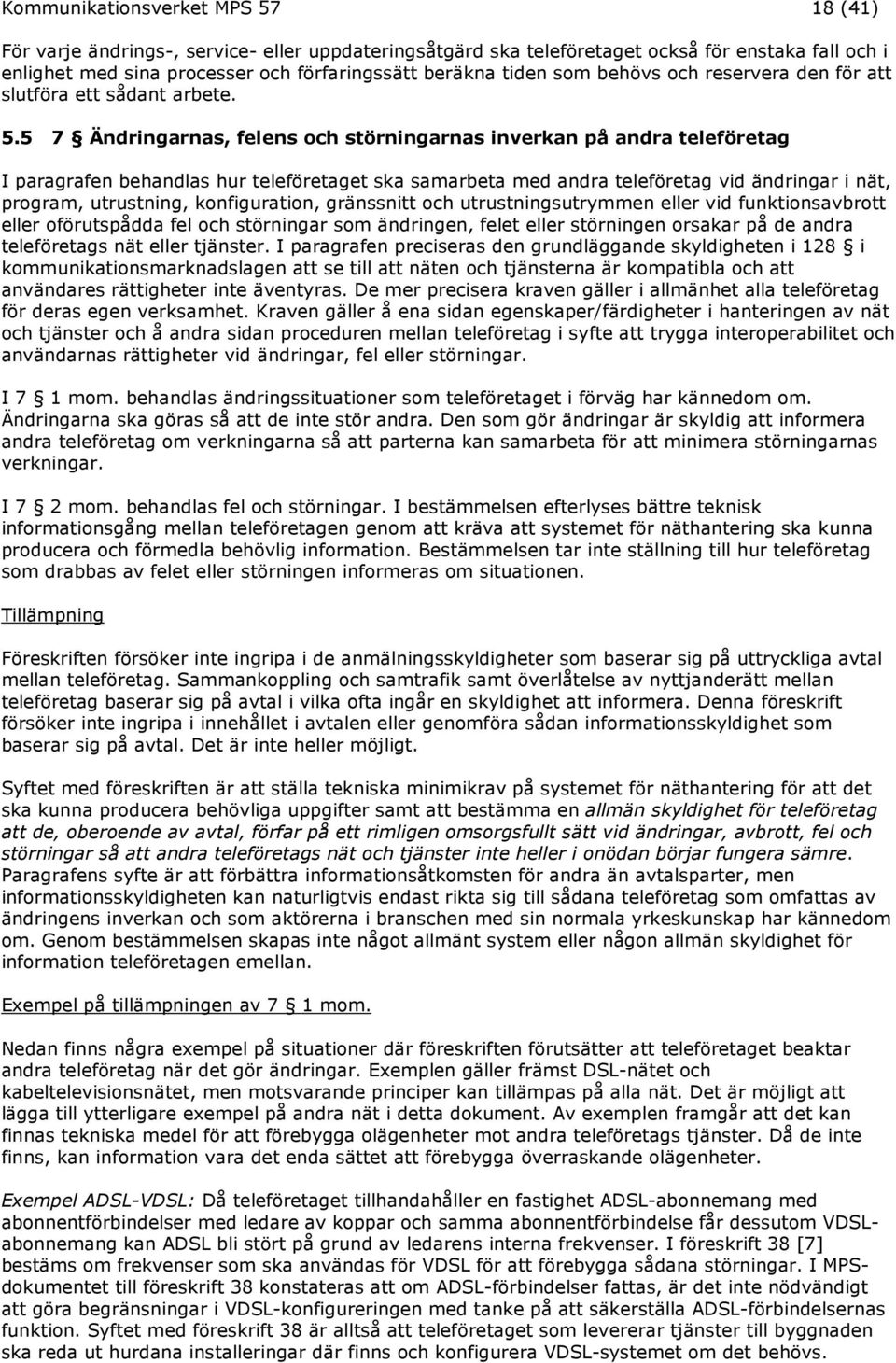 5 7 Ändringarnas, felens och störningarnas inverkan på andra teleföretag I paragrafen behandlas hur teleföretaget ska samarbeta med andra teleföretag vid ändringar i nät, program, utrustning,