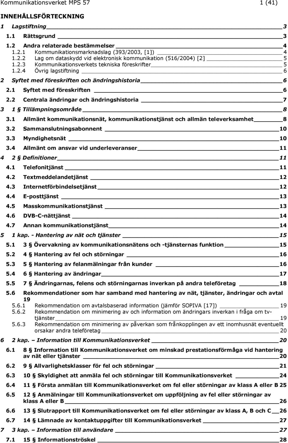 2 Centrala ändringar och ändringshistoria 7 3 1 Tillämpningsområde 8 3.1 Allmänt kommunikationsnät, kommunikationstjänst och allmän televerksamhet 8 3.2 Sammanslutningsabonnent 10 3.