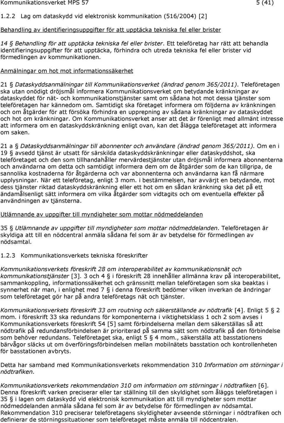 brister. Ett teleföretag har rätt att behandla identifieringsuppgifter för att upptäcka, förhindra och utreda tekniska fel eller brister vid förmedlingen av kommunikationen.