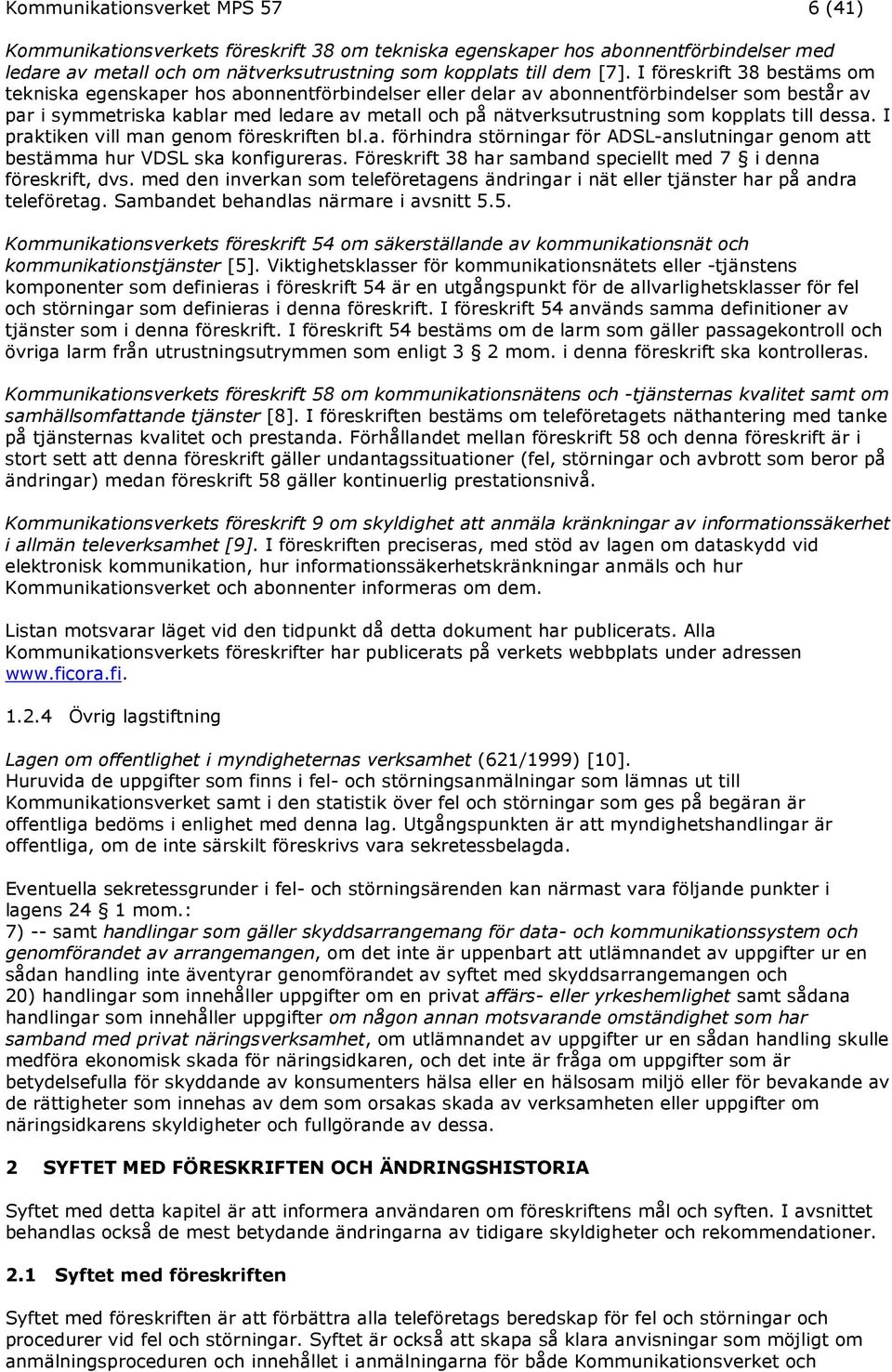 kopplats till dessa. I praktiken vill man genom föreskriften bl.a. förhindra störningar för ADSL-anslutningar genom att bestämma hur VDSL ska konfigureras.