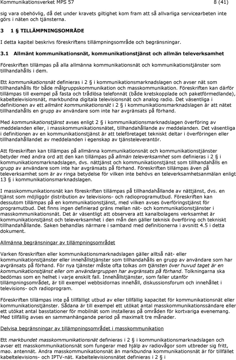 1 Allmänt kommunikationsnät, kommunikationstjänst och allmän televerksamhet Föreskriften tillämpas på alla allmänna kommunikationsnät och kommunikationstjänster som tillhandahålls i dem.