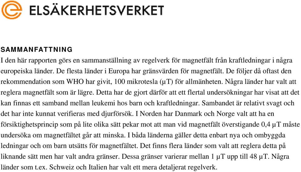 Detta har de gjort därför att ett flertal undersökningar har visat att det kan finnas ett samband mellan leukemi hos barn och kraftledningar.