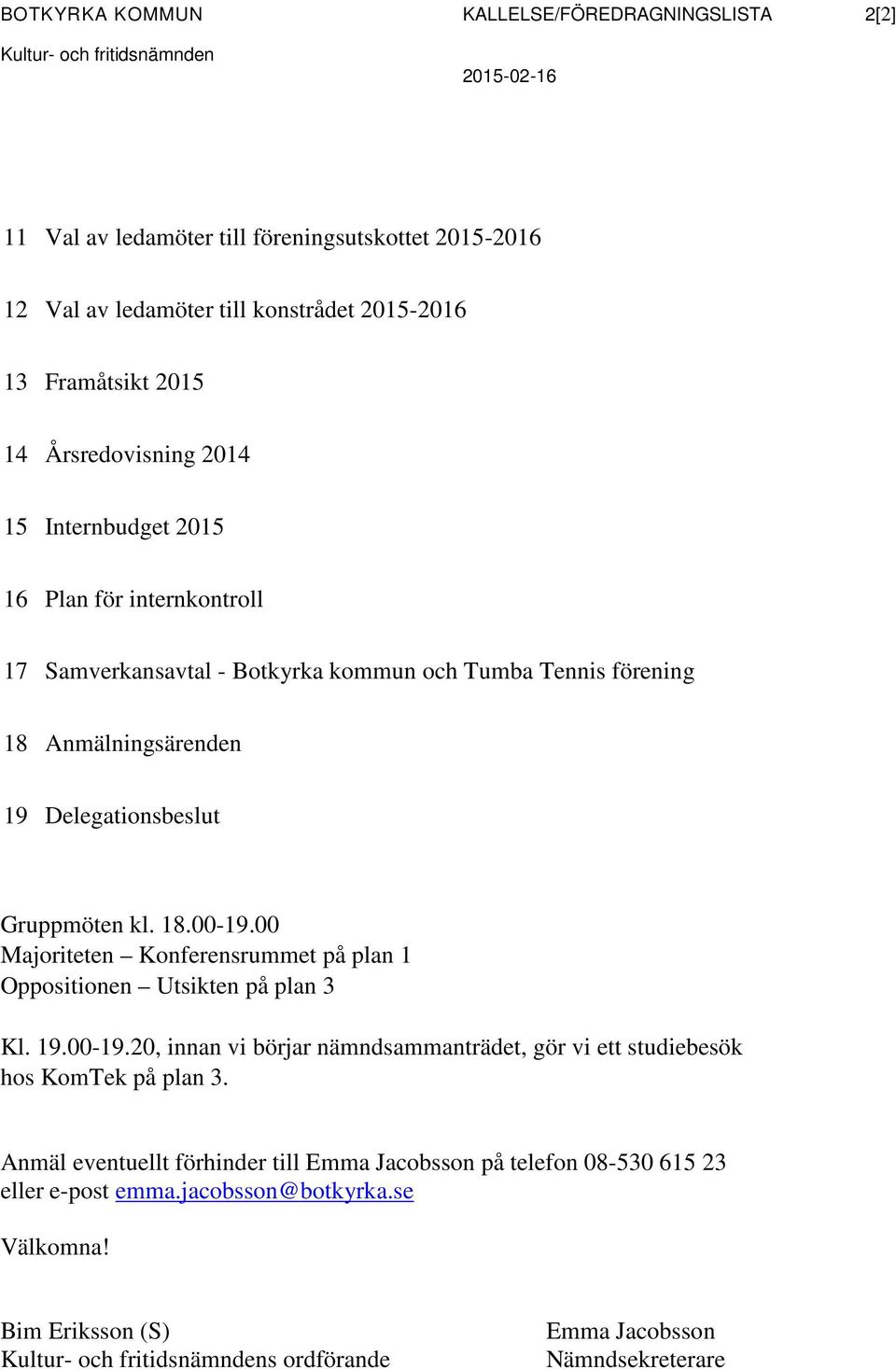 Gruppmöten kl. 18.00-19.00 Majoriteten Konferensrummet på plan 1 Oppositionen Utsikten på plan 3 Kl. 19.00-19.20, innan vi börjar nämndsammanträdet, gör vi ett studiebesök hos KomTek på plan 3.