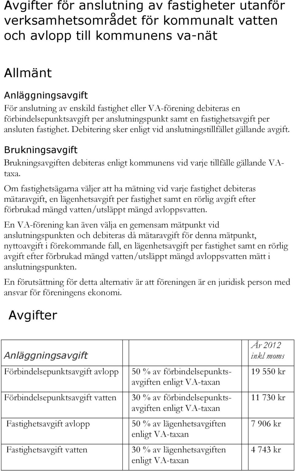 Brukningsavgift Brukningsavgiften debiteras enligt kommunens vid varje tillfälle gällande VAtaxa.