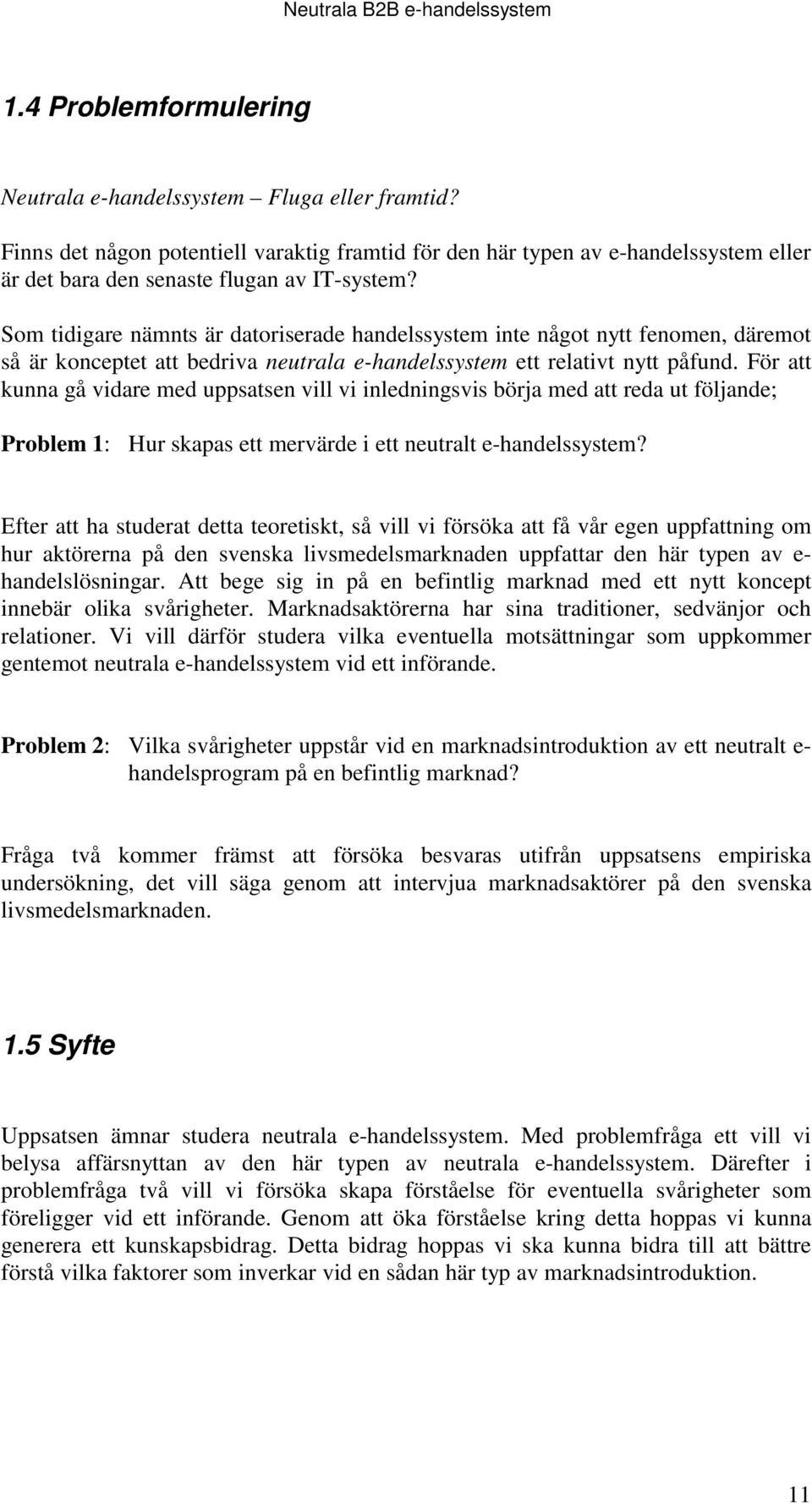 För att kunna gå vidare med uppsatsen vill vi inledningsvis börja med att reda ut följande; Problem 1: Hur skapas ett mervärde i ett neutralt e-handelssystem?