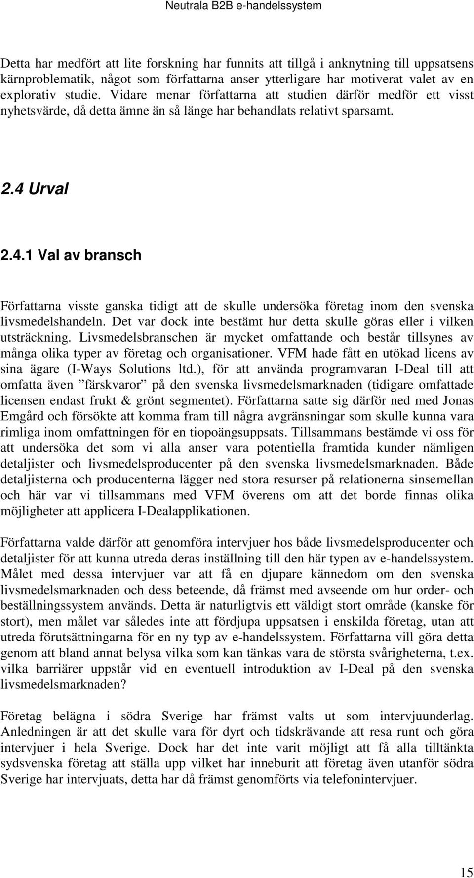 Urval 2.4.1 Val av bransch Författarna visste ganska tidigt att de skulle undersöka företag inom den svenska livsmedelshandeln.