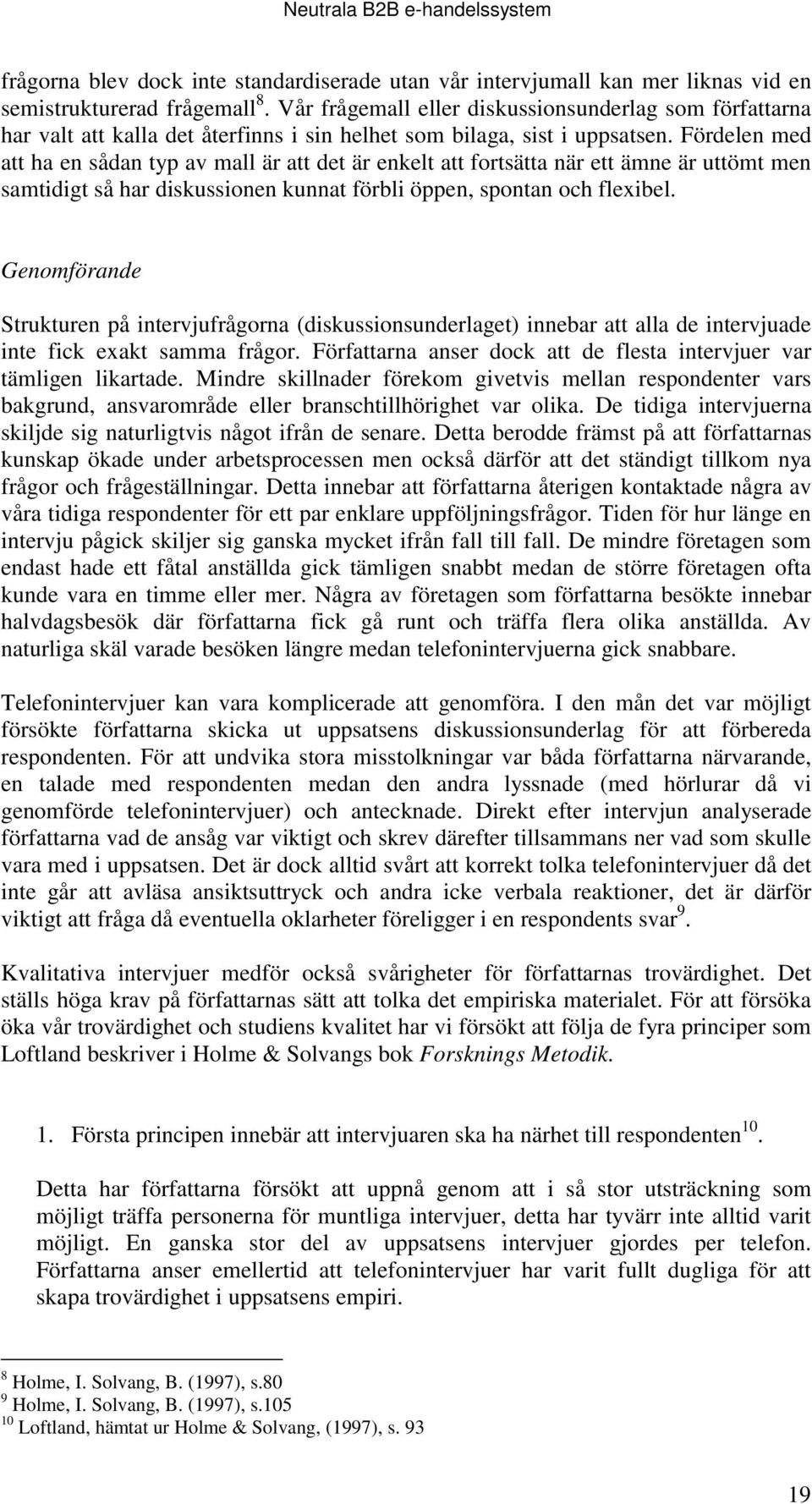 Fördelen med att ha en sådan typ av mall är att det är enkelt att fortsätta när ett ämne är uttömt men samtidigt så har diskussionen kunnat förbli öppen, spontan och flexibel.