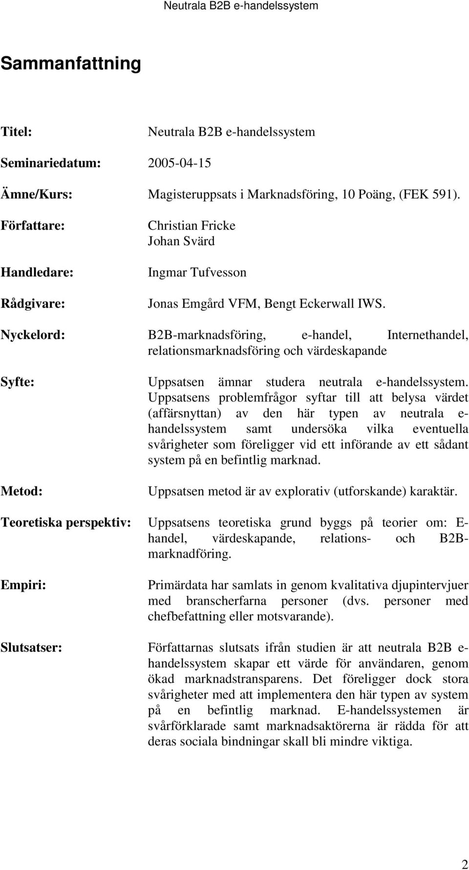 Nyckelord: B2B-marknadsföring, e-handel, Internethandel, relationsmarknadsföring och värdeskapande Syfte: Uppsatsen ämnar studera neutrala e-handelssystem.