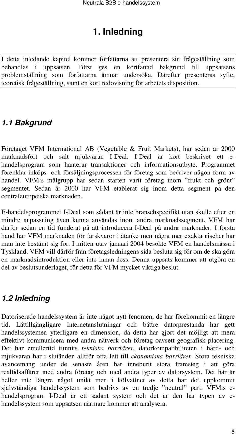 Därefter presenteras syfte, teoretisk frågeställning, samt en kort redovisning för arbetets disposition. 1.