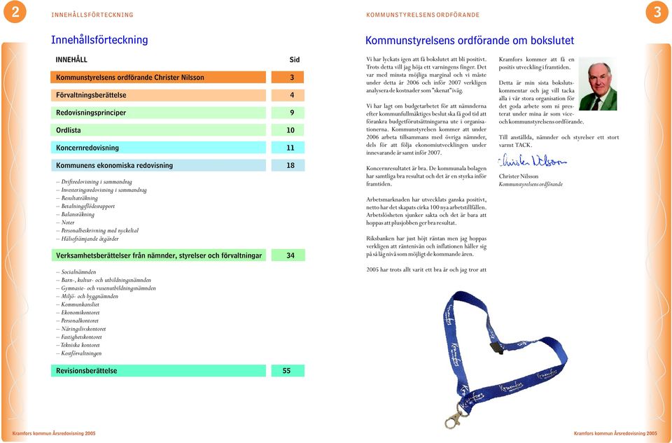 Betalningsflödesrapport Balansräkning Noter Personalbeskrivning med nyckeltal Hälsofrämjande åtgärder Verksamhetsberättelser från nämnder, styrelser och förvaltningar 34 Socialnämnden Barn-, kultur-