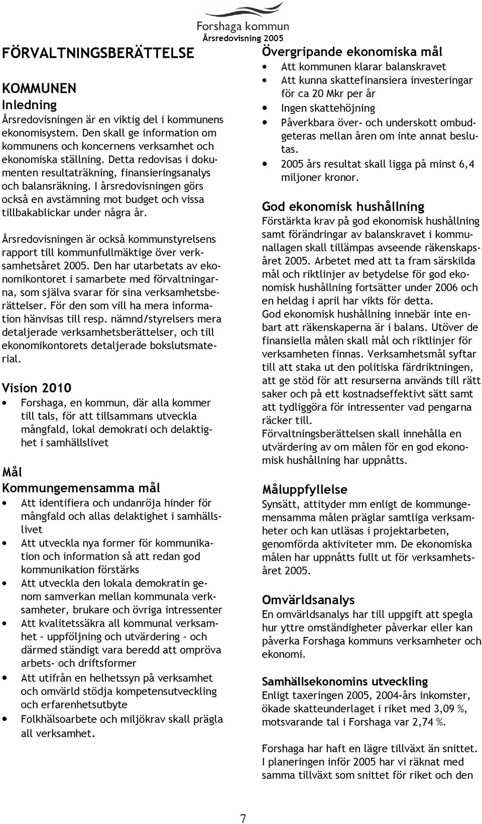 Årsredovisningen är också kommunstyrelsens rapport till kommunfullmäktige över verksamhetsåret 2005.