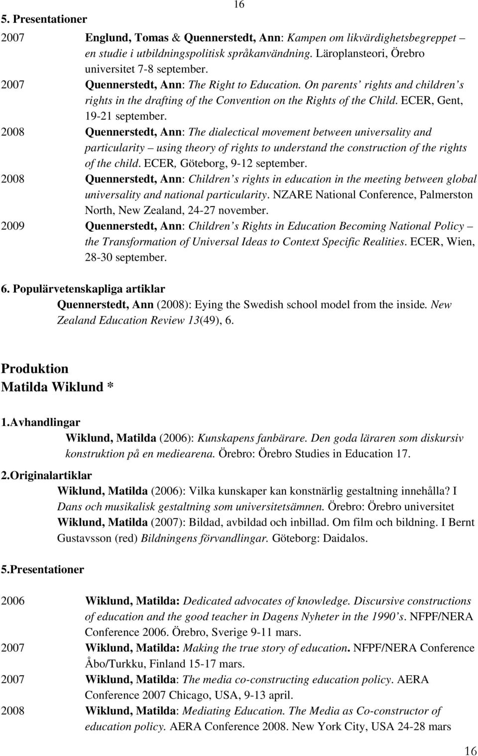 2008 Quennerstedt, Ann: The dialectical movement between universality and particularity using theory of rights to understand the construction of the rights of the child.