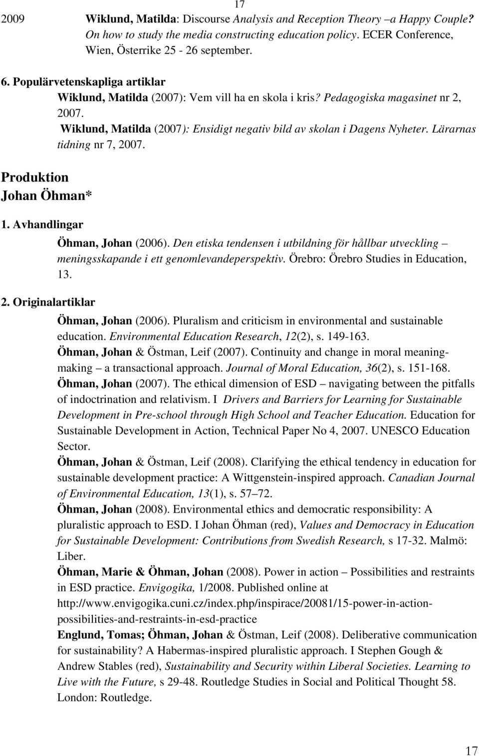 Lärarnas tidning nr 7, 2007. Johan Öhman* 1. Avhandlingar Öhman, Johan (2006). Den etiska tendensen i utbildning för hållbar utveckling meningsskapande i ett genomlevandeperspektiv.