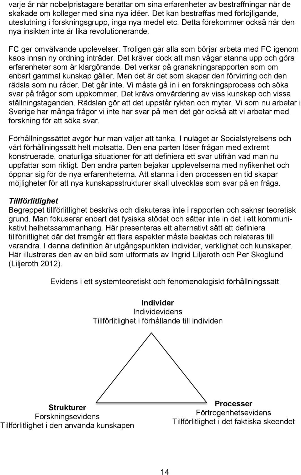 Troligen går alla som börjar arbeta med FC igenom kaos innan ny ordning inträder. Det kräver dock att man vågar stanna upp och göra erfarenheter som är klargörande.