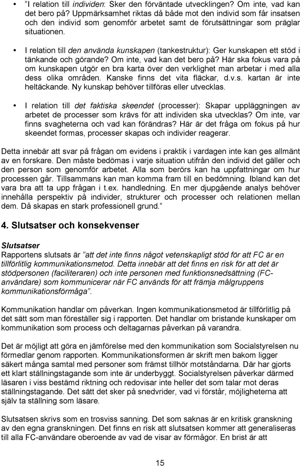 I relation till den använda kunskapen (tankestruktur): Ger kunskapen ett stöd i tänkande och görande? Om inte, vad kan det bero på?