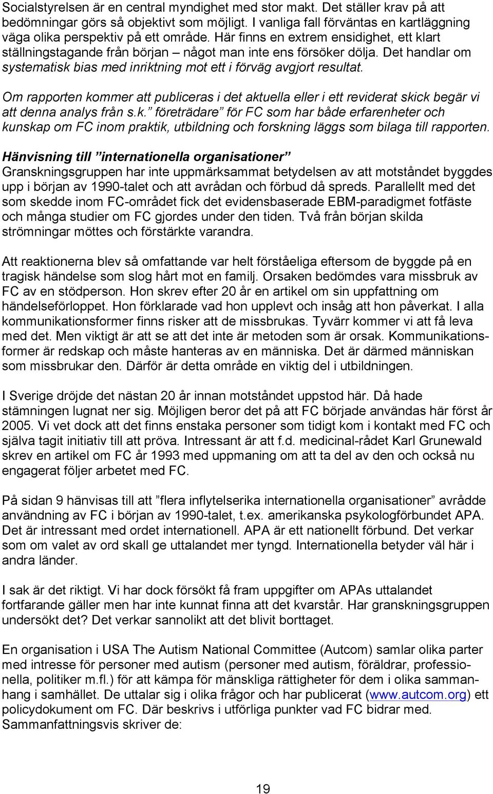 Om rapporten kommer att publiceras i det aktuella eller i ett reviderat skick begär vi att denna analys från s.k. företrädare för FC som har både erfarenheter och kunskap om FC inom praktik, utbildning och forskning läggs som bilaga till rapporten.