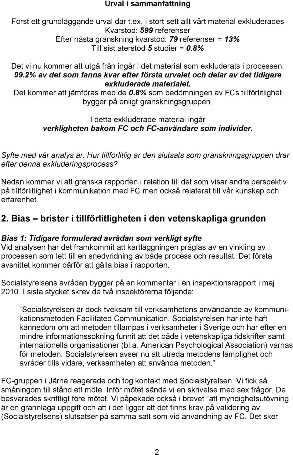 8% Det vi nu kommer att utgå från ingår i det material som exkluderats i processen: 99.2% av det som fanns kvar efter första urvalet och delar av det tidigare exkluderade materialet.