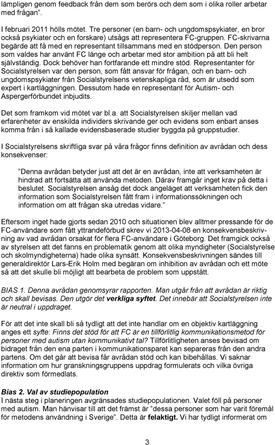 Den person som valdes har använt FC länge och arbetar med stor ambition på att bli helt självständig. Dock behöver han fortfarande ett mindre stöd.