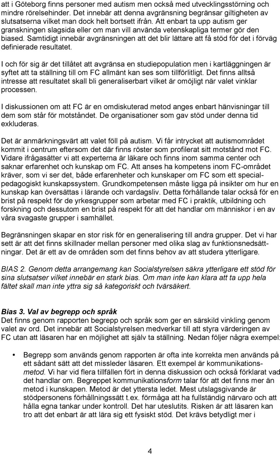 Att enbart ta upp autism ger granskningen slagsida eller om man vill använda vetenskapliga termer gör den biased.