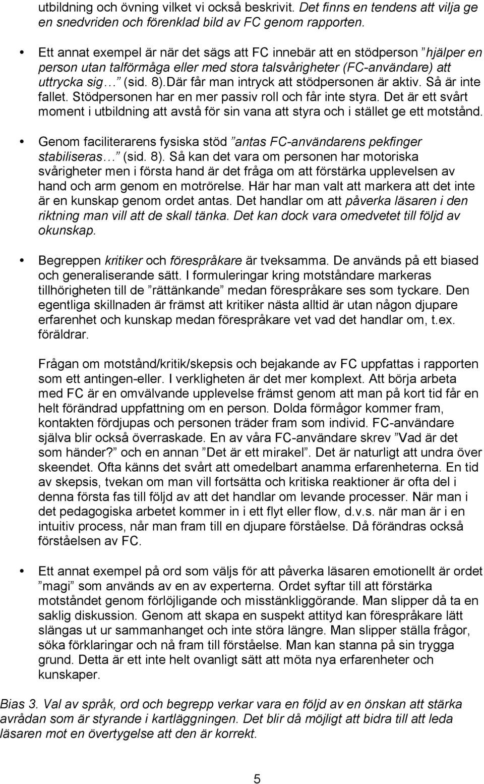 Där får man intryck att stödpersonen är aktiv. Så är inte fallet. Stödpersonen har en mer passiv roll och får inte styra.