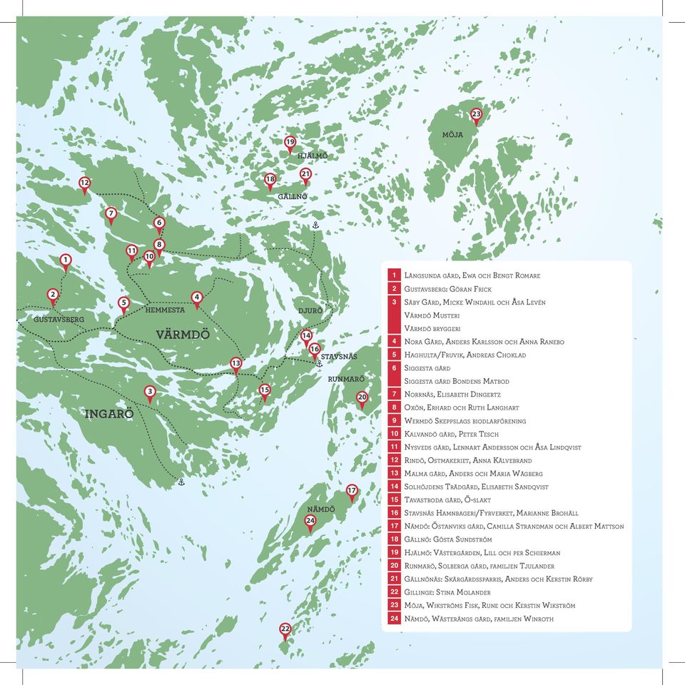 Norrnäs, Elisabeth Dingertz INGARÖ 8 Oxön, Erhard och Ruth Langhart 9 Wermdö Skeppslags biodlarförening 10 Kalvandö gård, Peter Tesch 11 Nysveds gård, Lennart Andersson och Åsa Lindqvist 12 Rindö,