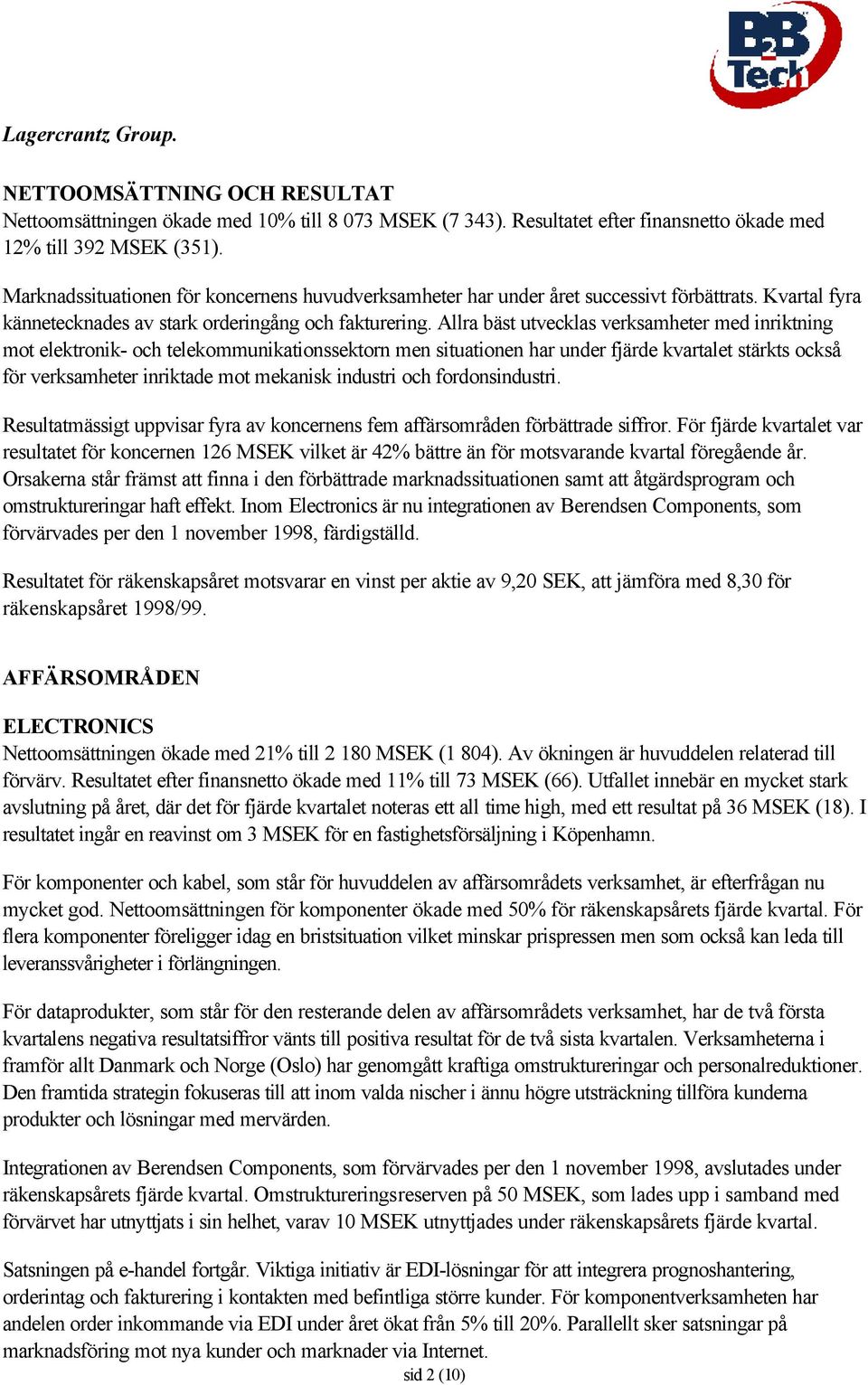 Allra bäst utvecklas verksamheter med inriktning mot elektronik- och telekommunikationssektorn men situationen har under fjärde kvartalet stärkts också för verksamheter inriktade mot mekanisk