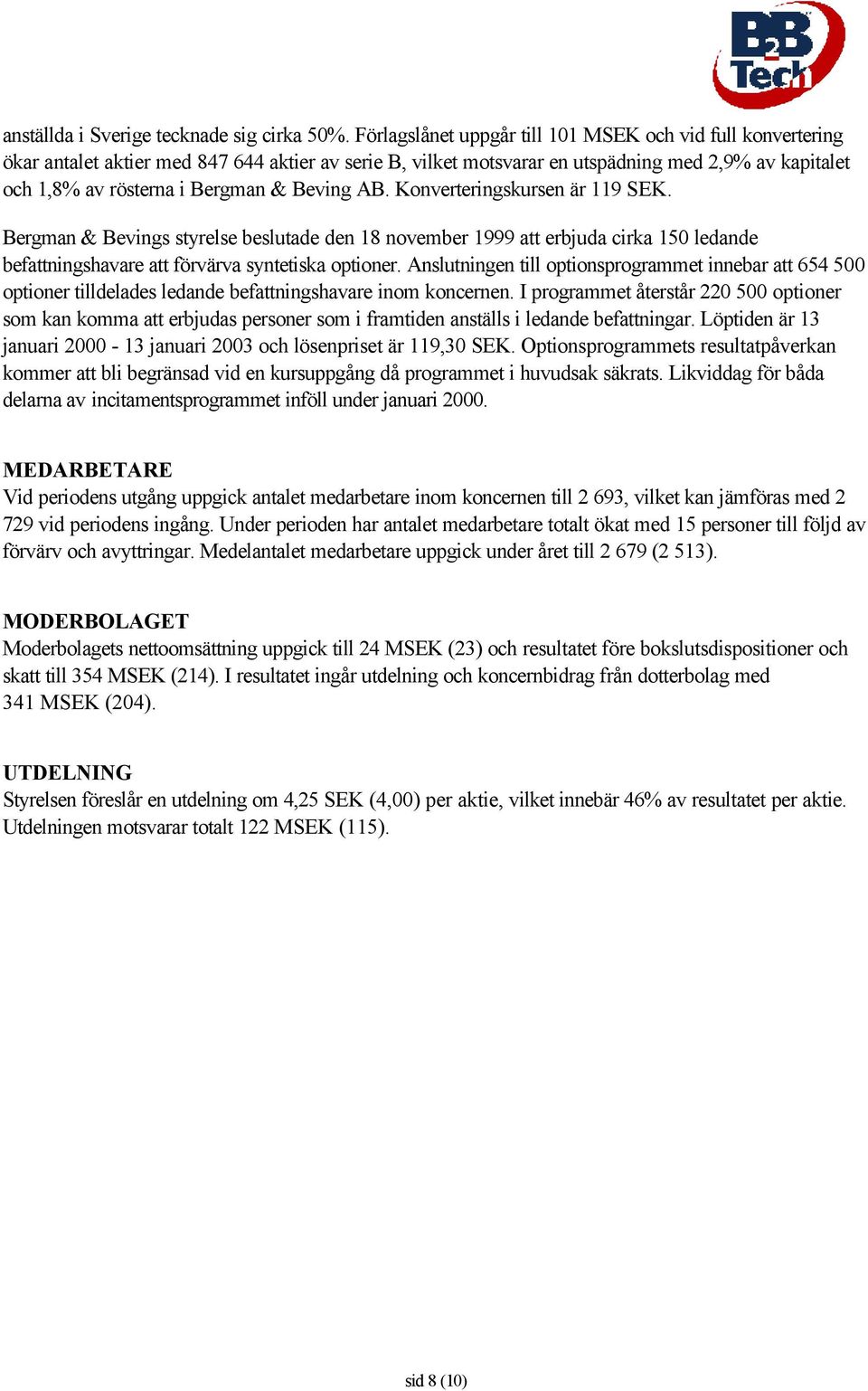 Beving AB. Konverteringskursen är 119 SEK. Bergman & Bevings styrelse beslutade den 18 november 1999 att erbjuda cirka 150 ledande befattningshavare att förvärva syntetiska optioner.