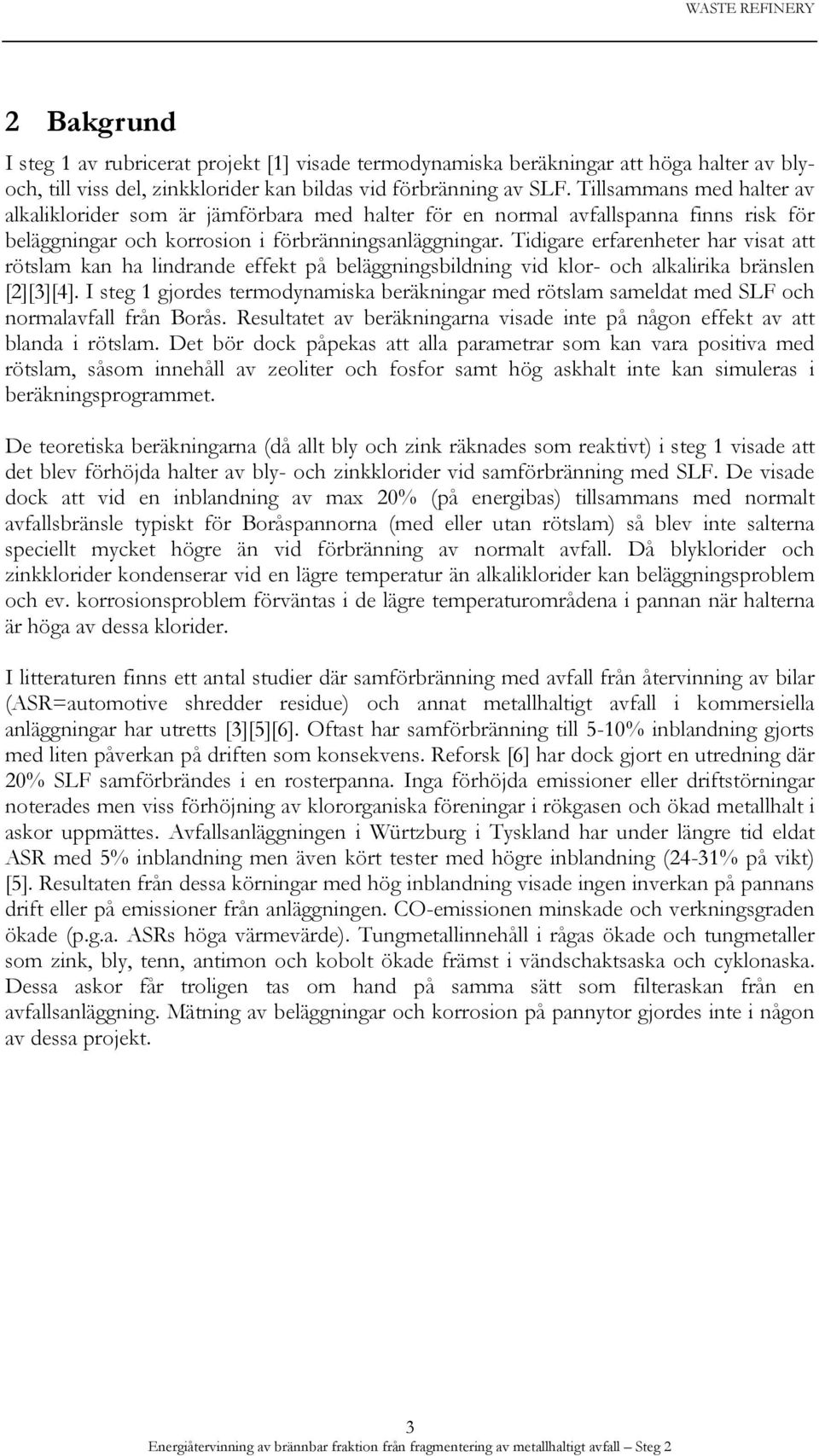 Tidigare erfarenheter har visat att rötslam kan ha lindrande effekt på beläggningsbildning vid klor- och alkalirika bränslen [2][3][4].